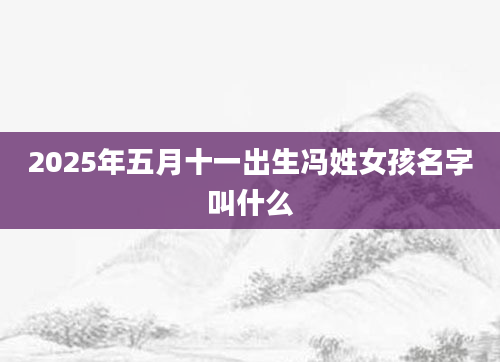 2025年五月十一出生冯姓女孩名字叫什么