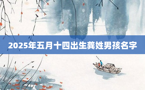 2025年五月十四出生龚姓男孩名字