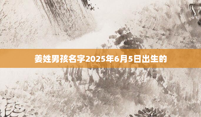 姜姓男孩名字2025年6月5日出生的