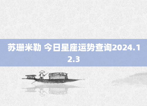 苏珊米勒 今日星座运势查询2024.12.3