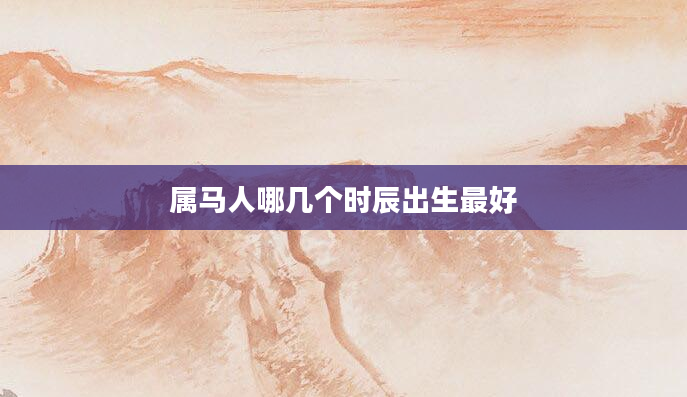 属马人哪几个时辰出生最好