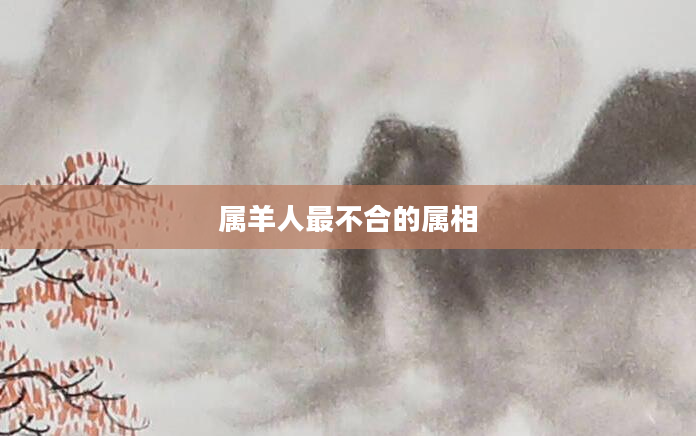 属羊人最不合的属相