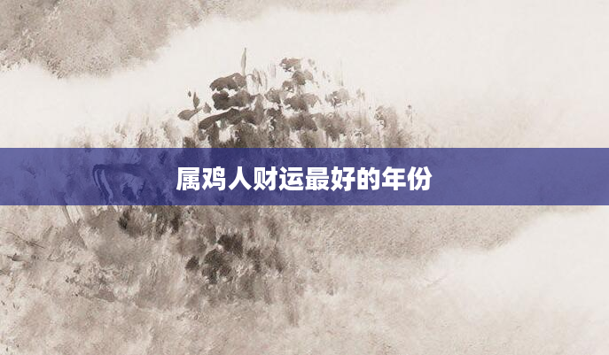 属鸡人财运最好的年份
