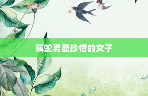 属蛇男最珍惜的女子