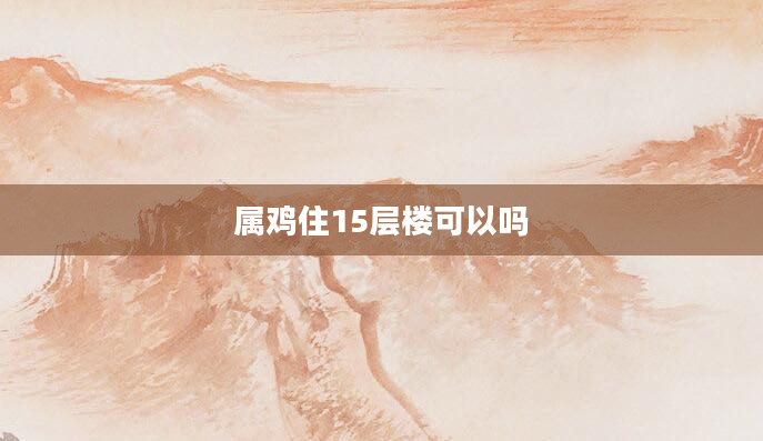 属鸡住15层楼可以吗