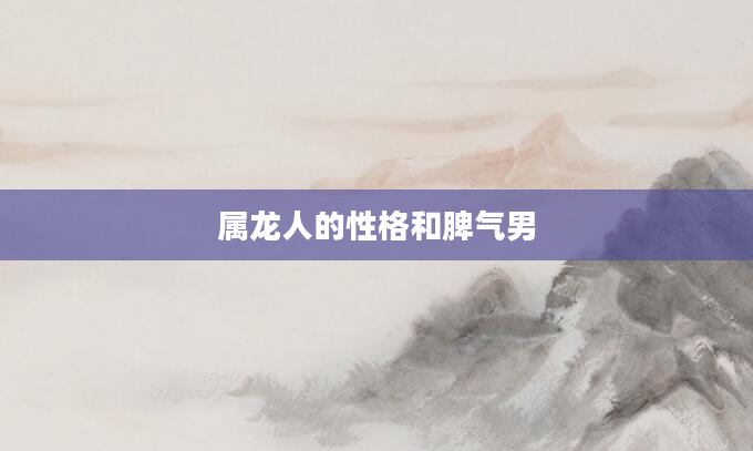 属龙人的性格和脾气男