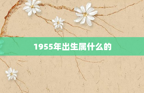 1955年出生属什么的