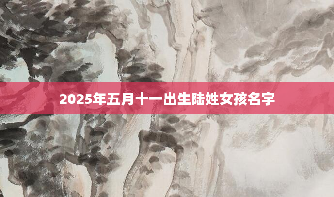 2025年五月十一出生陆姓女孩名字