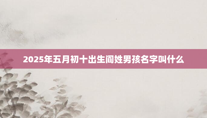 2025年五月初十出生阎姓男孩名字叫什么