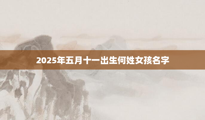 2025年五月十一出生何姓女孩名字