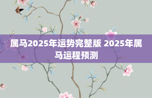 属马2025年运势完整版 2025年属马运程预测