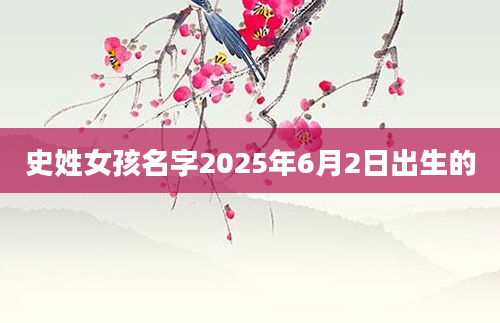 史姓女孩名字2025年6月2日出生的