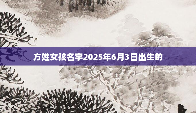 方姓女孩名字2025年6月3日出生的