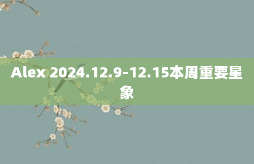 Alex 2024.12.9-12.15本周重要星象