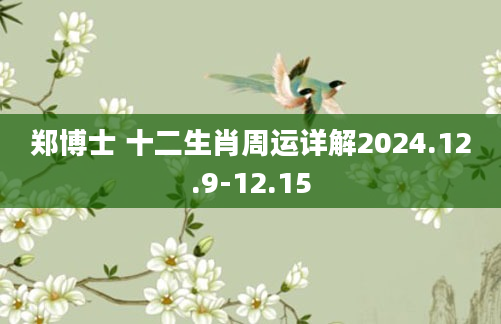 郑博士 十二生肖周运详解2024.12.9-12.15
