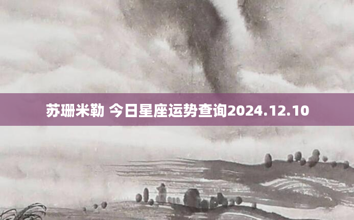 苏珊米勒 今日星座运势查询2024.12.10