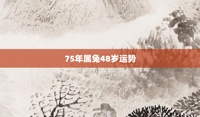 75年属兔48岁运势