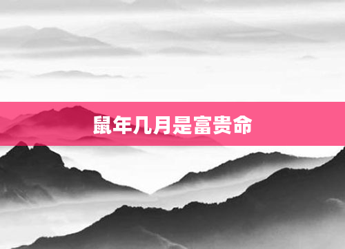 鼠年几月是富贵命