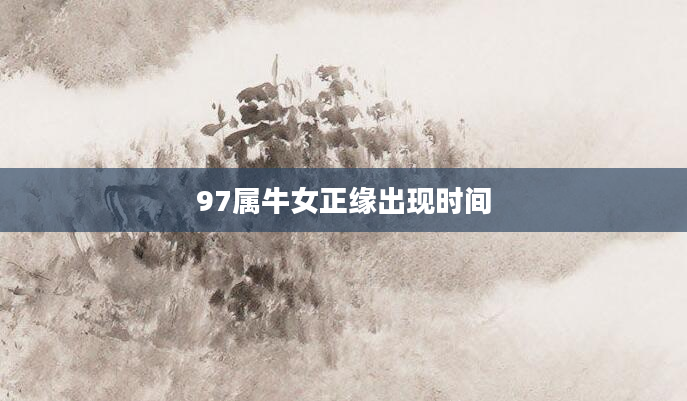 97属牛女正缘出现时间