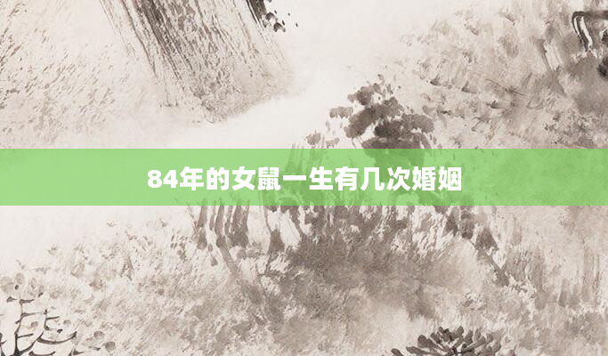84年的女鼠一生有几次婚姻