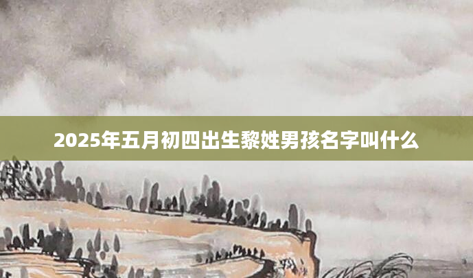 2025年五月初四出生黎姓男孩名字叫什么