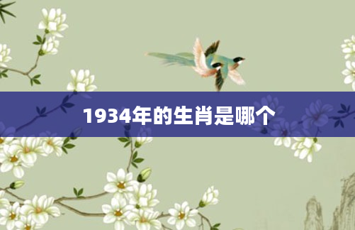 1934年的生肖是哪个