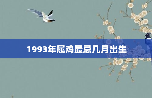 1993年属鸡最忌几月出生