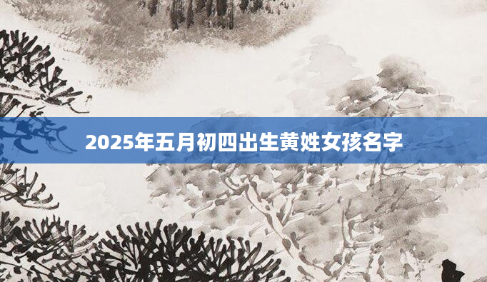 2025年五月初四出生黄姓女孩名字
