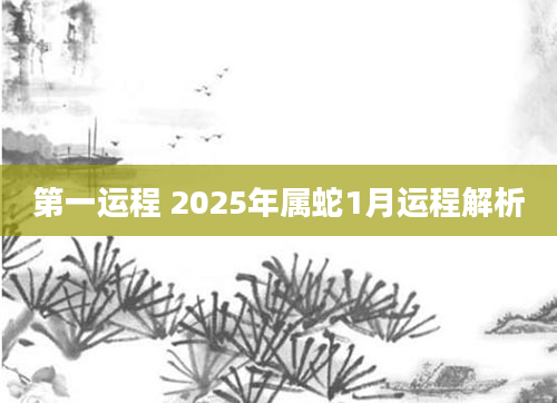 第一运程 2025年属蛇1月运程解析