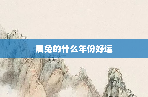 属兔的什么年份好运