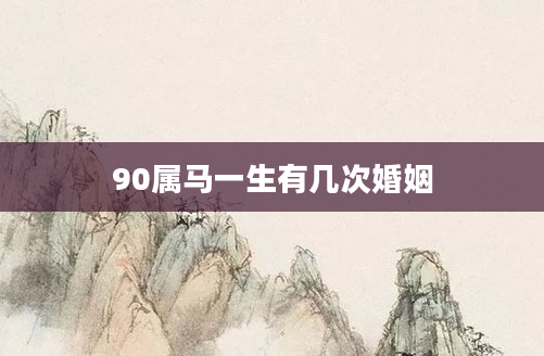 90属马一生有几次婚姻