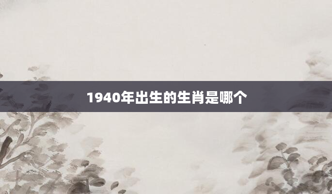 1940年出生的生肖是哪个