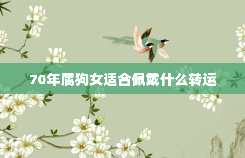 70年属狗女适合佩戴什么转运