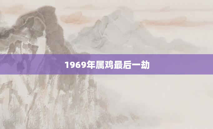 1969年属鸡最后一劫