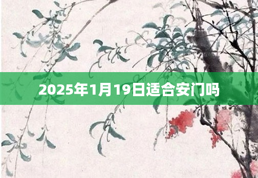 2025年1月19日适合安门吗
