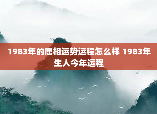 1983年的属相运势运程怎么样 1983年生人今年运程