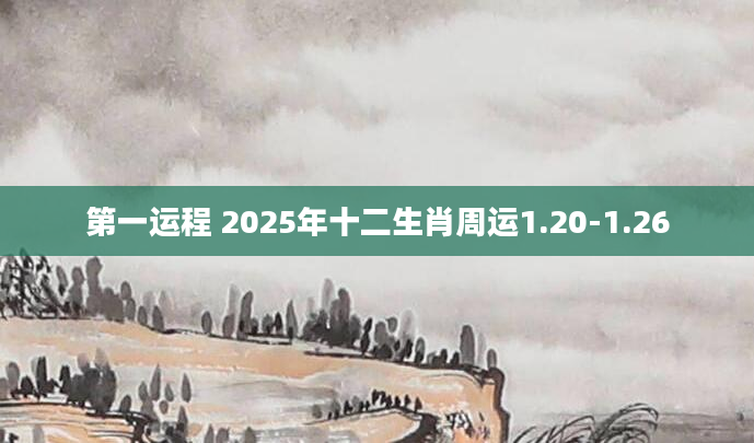 第一运程 2025年十二生肖周运1.20-1.26