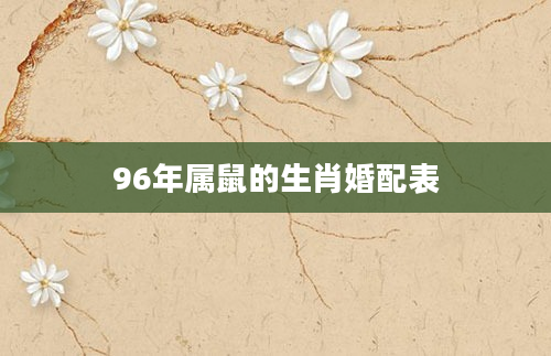 96年属鼠的生肖婚配表