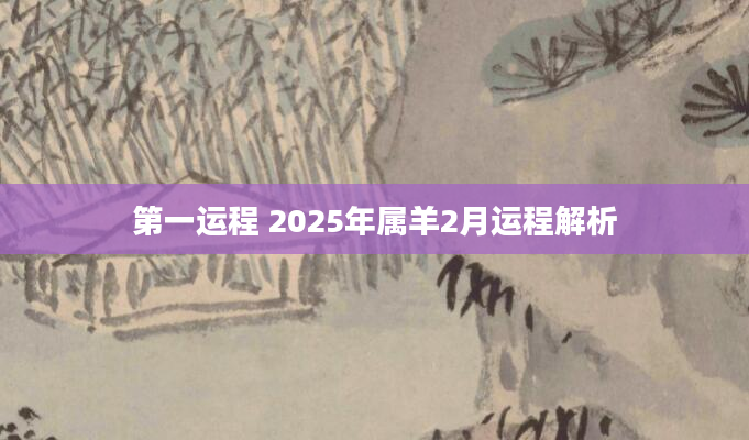第一运程 2025年属羊2月运程解析