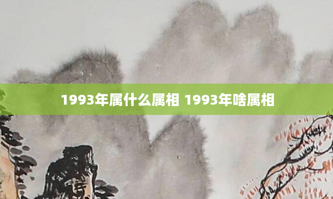 1993年属什么属相 1993年啥属相
