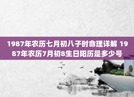 1987年农历七月初八子时命理详解 1987年农历7月初8生日阳历是多少号