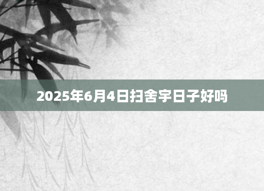 2025年6月4日扫舍宇日子好吗
