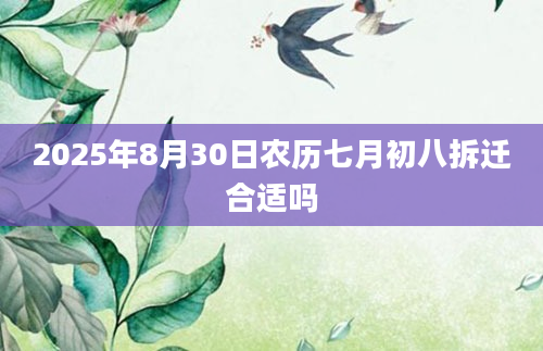 2025年8月30日农历七月初八拆迁合适吗