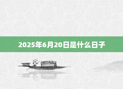 2025年6月20日是什么日子