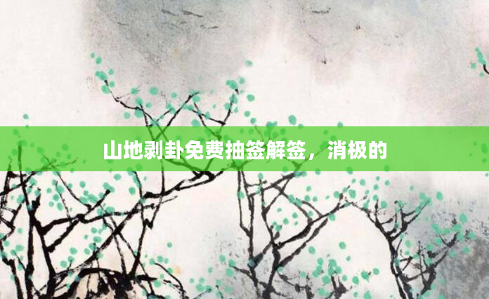 山地剥卦免费抽签解签，消极的