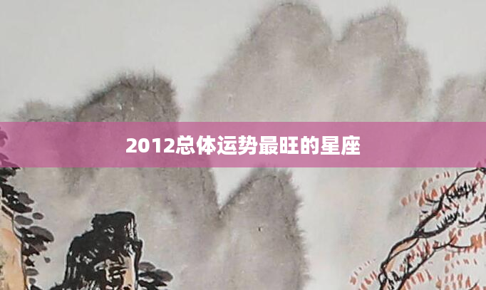 2012总体运势最旺的星座