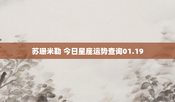 苏珊米勒 今日星座运势查询01.19