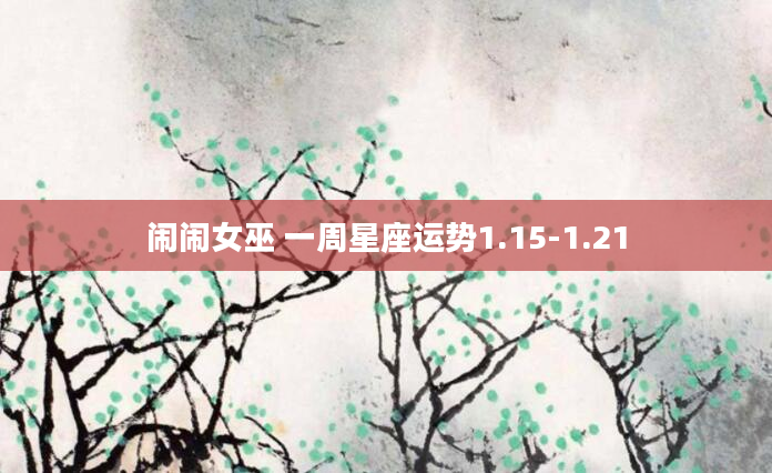 闹闹女巫 一周星座运势1.15-1.21