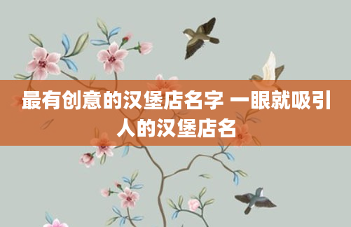 最有创意的汉堡店名字 一眼就吸引人的汉堡店名