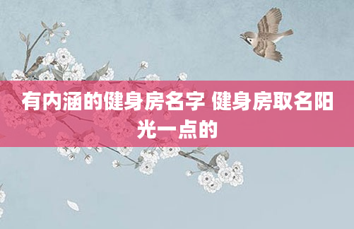 有内涵的健身房名字 健身房取名阳光一点的